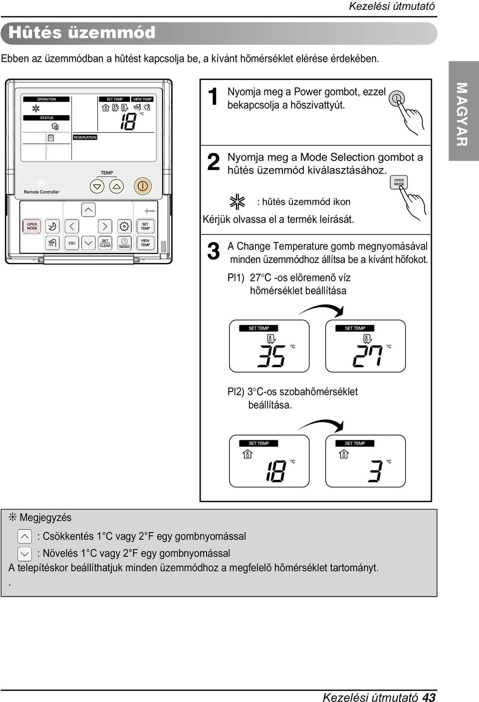 minden üzemmódhoz állítsa be a kívánt hõfokot Pl1) 27 C -os elõremenõ víz hõmérséklet beállítása Pl2) 3 C-os szobahõmérséklet beállítása Megjegyzés : Csökkentés 1 C