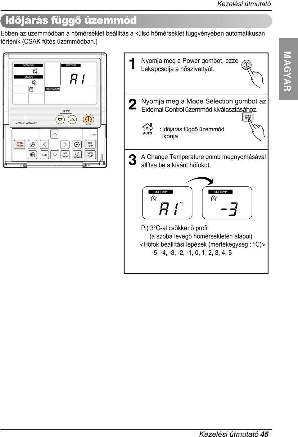 kiválasztásához MAGYAR 3 : idõjárás függõ üzemmód ikonja A Change Temperature gomb megnyomásával állítsa be a kívánt hõfokot Pl) 3 C-al csökkenõ