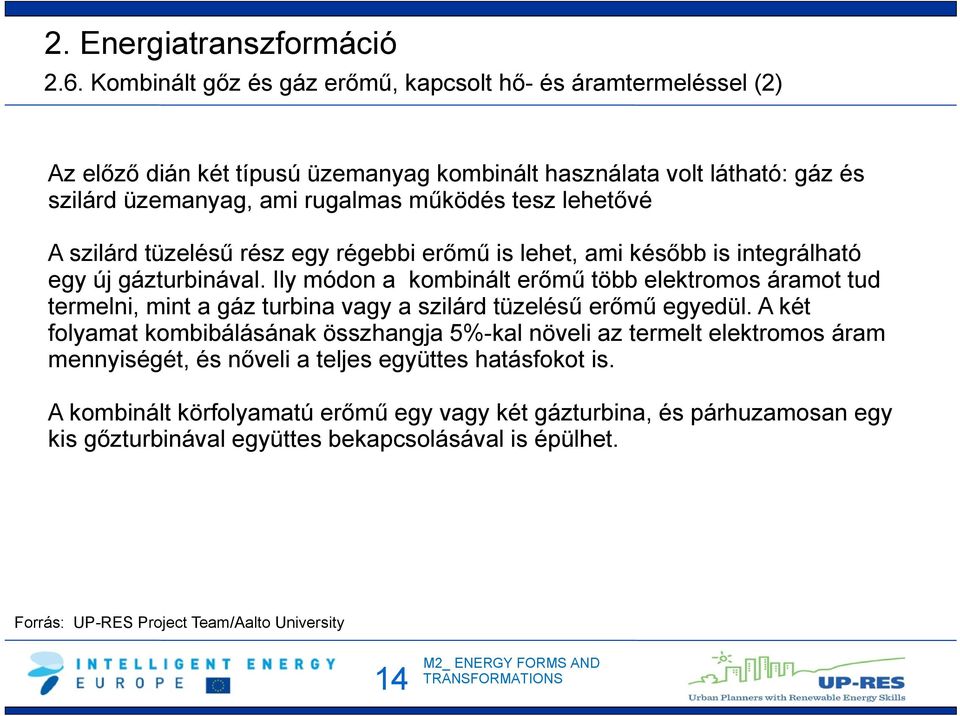 Ily módon a kombinált erőmű több elektromos áramot tud termelni, mint a gáz turbina vagy a szilárd tüzelésű erőmű egyedül.