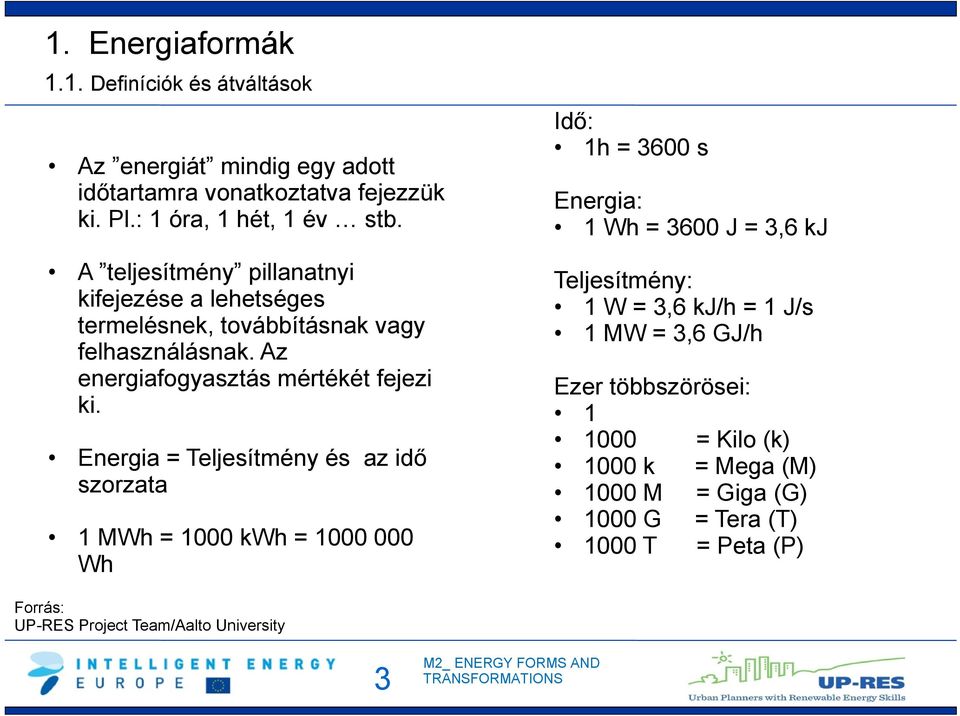 Energia = Teljesítmény és az idő szorzata 1 MWh = 1000 kwh = 1000 000 Wh Idő: 1h = 3600 s Energia: 1 Wh = 3600 J = 3,6 kj Teljesítmény: 1 W = 3,6 kj/h =