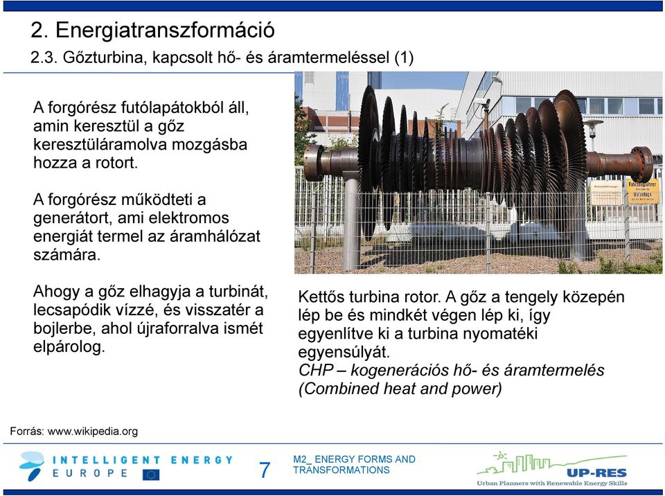 Ahogy a gőz elhagyja a turbinát, lecsapódik vízzé, és visszatér a bojlerbe, ahol újraforralva ismét elpárolog. Kettős turbina rotor.