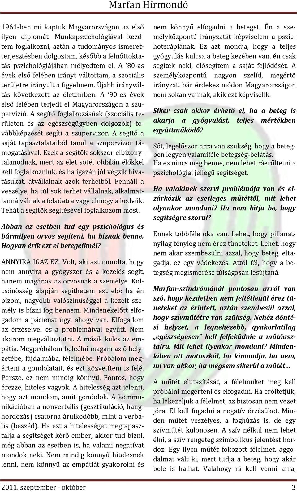 A 80-as évek első felében irányt váltottam, a szociális területre irányult a figyelmem. Újabb irányváltás következett az életemben. A 90-es évek első felében terjedt el Magyarországon a szupervízió.