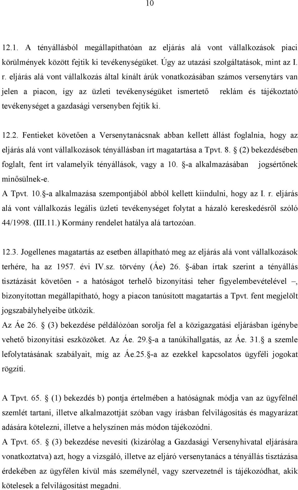 fejtik ki. 12.2. Fentieket követően a Versenytanácsnak abban kellett állást foglalnia, hogy az eljárás alá vont vállalkozások tényállásban írt magatartása a Tpvt. 8.