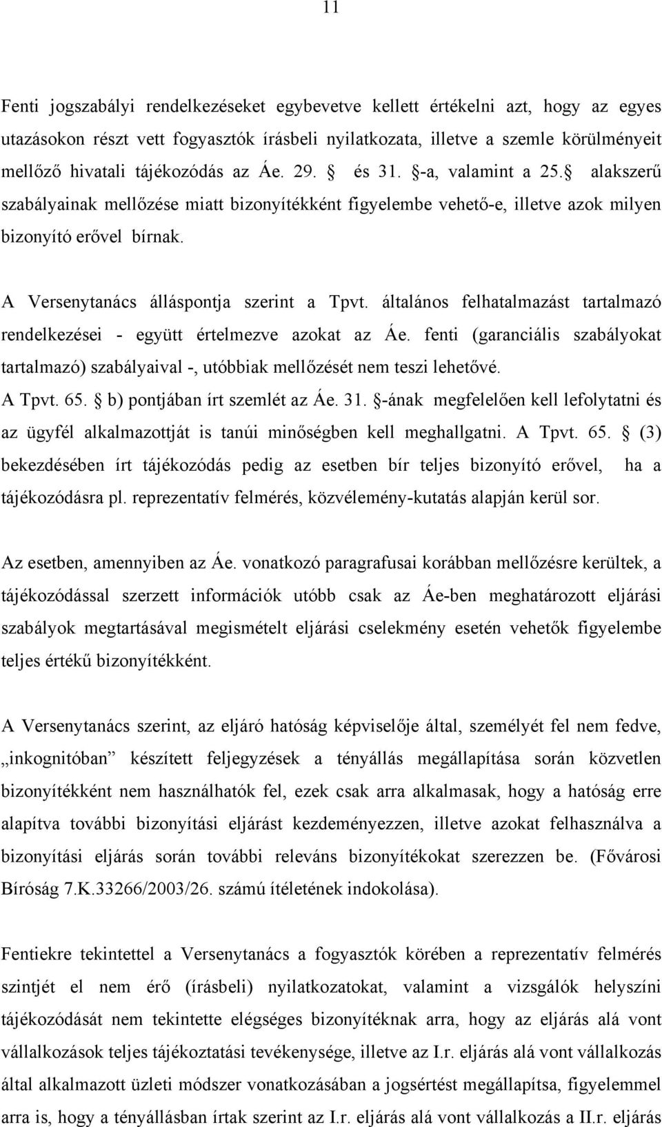 általános felhatalmazást tartalmazó rendelkezései - együtt értelmezve azokat az Áe. fenti (garanciális szabályokat tartalmazó) szabályaival -, utóbbiak mellőzését nem teszi lehetővé. A Tpvt. 65.