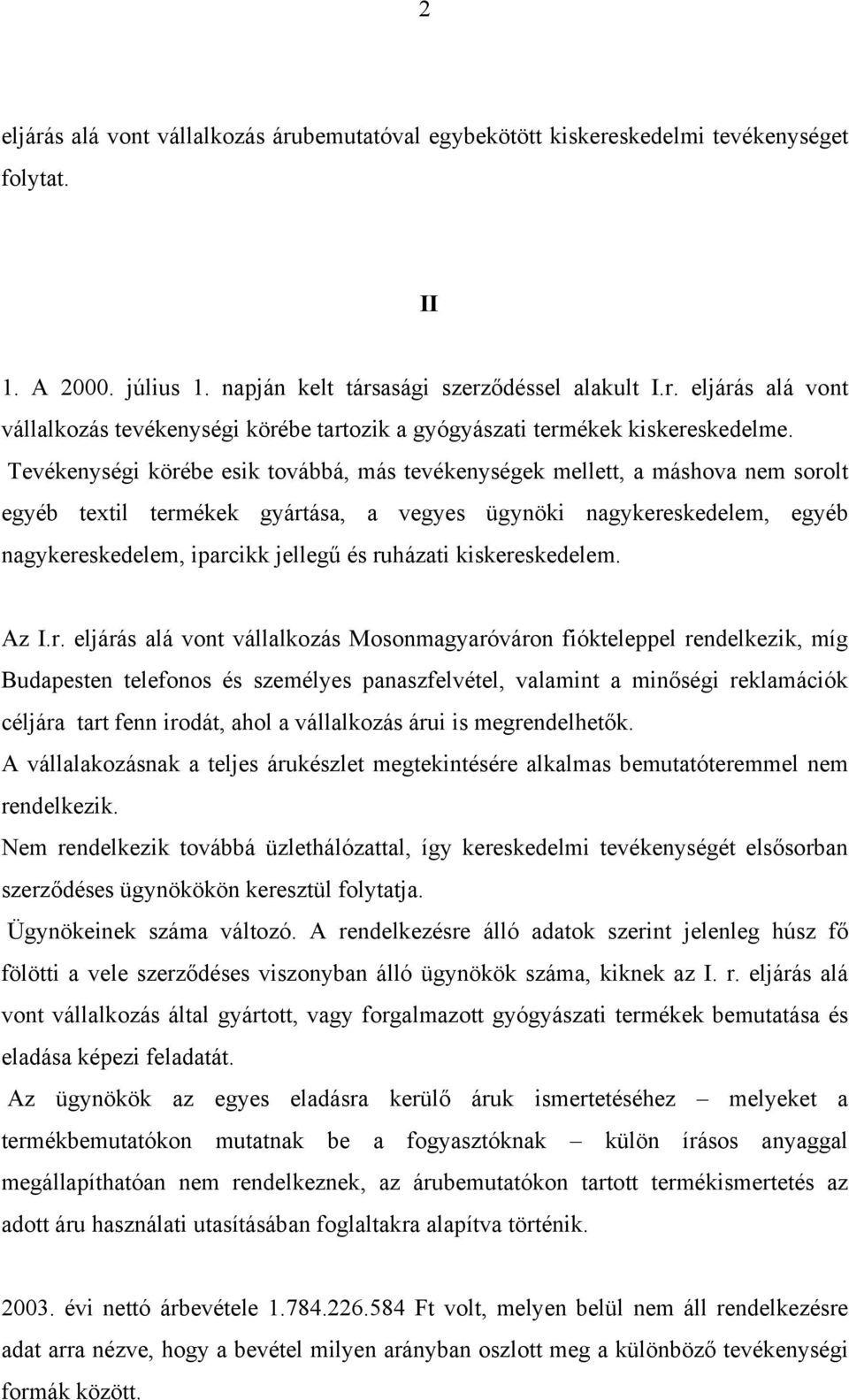 ruházati kiskereskedelem. Az I.r. eljárás alá vont vállalkozás Mosonmagyaróváron fiókteleppel rendelkezik, míg Budapesten telefonos és személyes panaszfelvétel, valamint a minőségi reklamációk