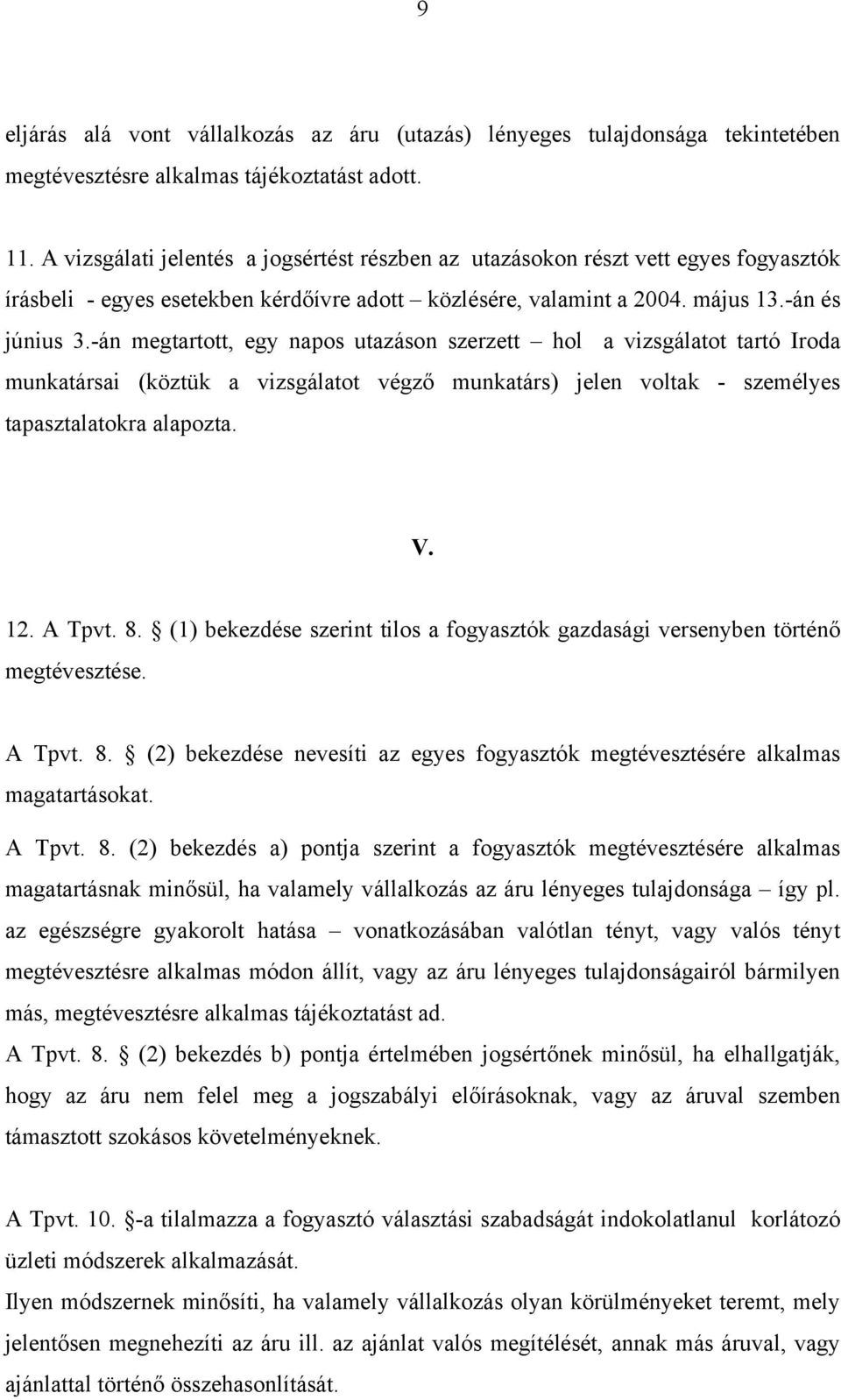 -án megtartott, egy napos utazáson szerzett hol a vizsgálatot tartó Iroda munkatársai (köztük a vizsgálatot végző munkatárs) jelen voltak - személyes tapasztalatokra alapozta. V. 12. A Tpvt. 8.