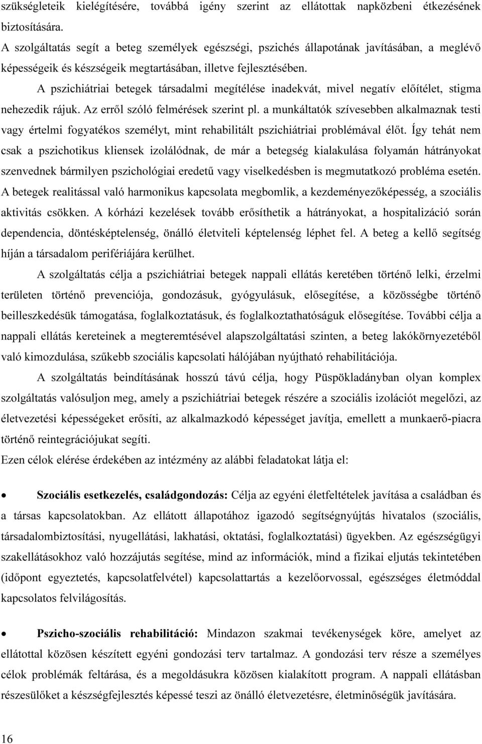 A pszichiátriai betegek társadalmi megítélése inadekvát, mivel negatív előítélet, stigma nehezedik rájuk. Az erről szóló felmérések szerint pl.