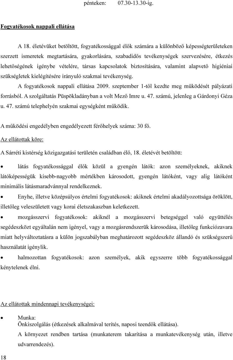 vételére, társas kapcsolatok biztosítására, valamint alapvető higiéniai szükségletek kielégítésére irányuló szakmai tevékenység. A fogyatékosok nappali ellátása 2009.