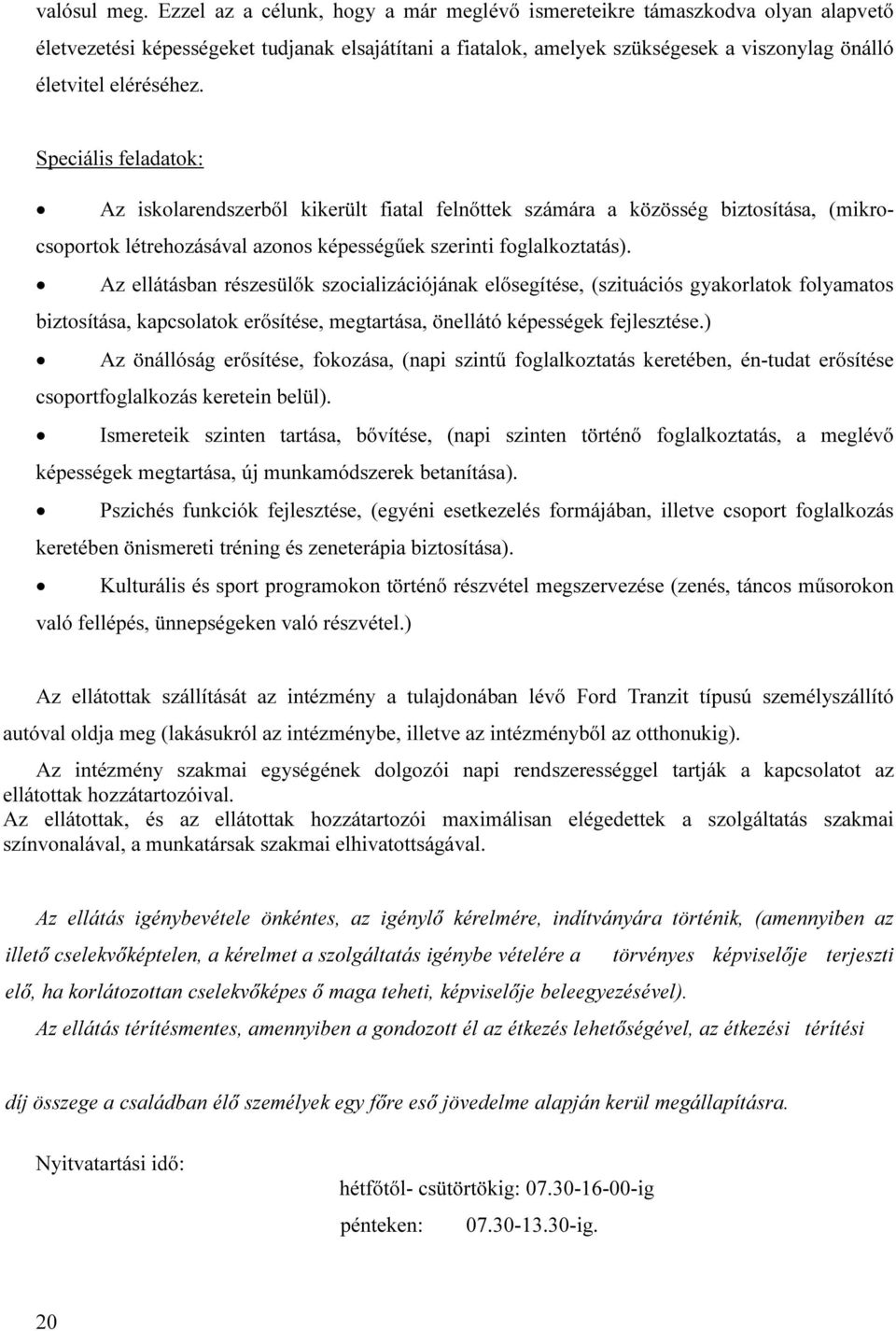 Speciális feladatok: Az iskolarendszerből kikerült fiatal felnőttek számára a közösség biztosítása, (mikrocsoportok létrehozásával azonos képességűek szerinti foglalkoztatás).