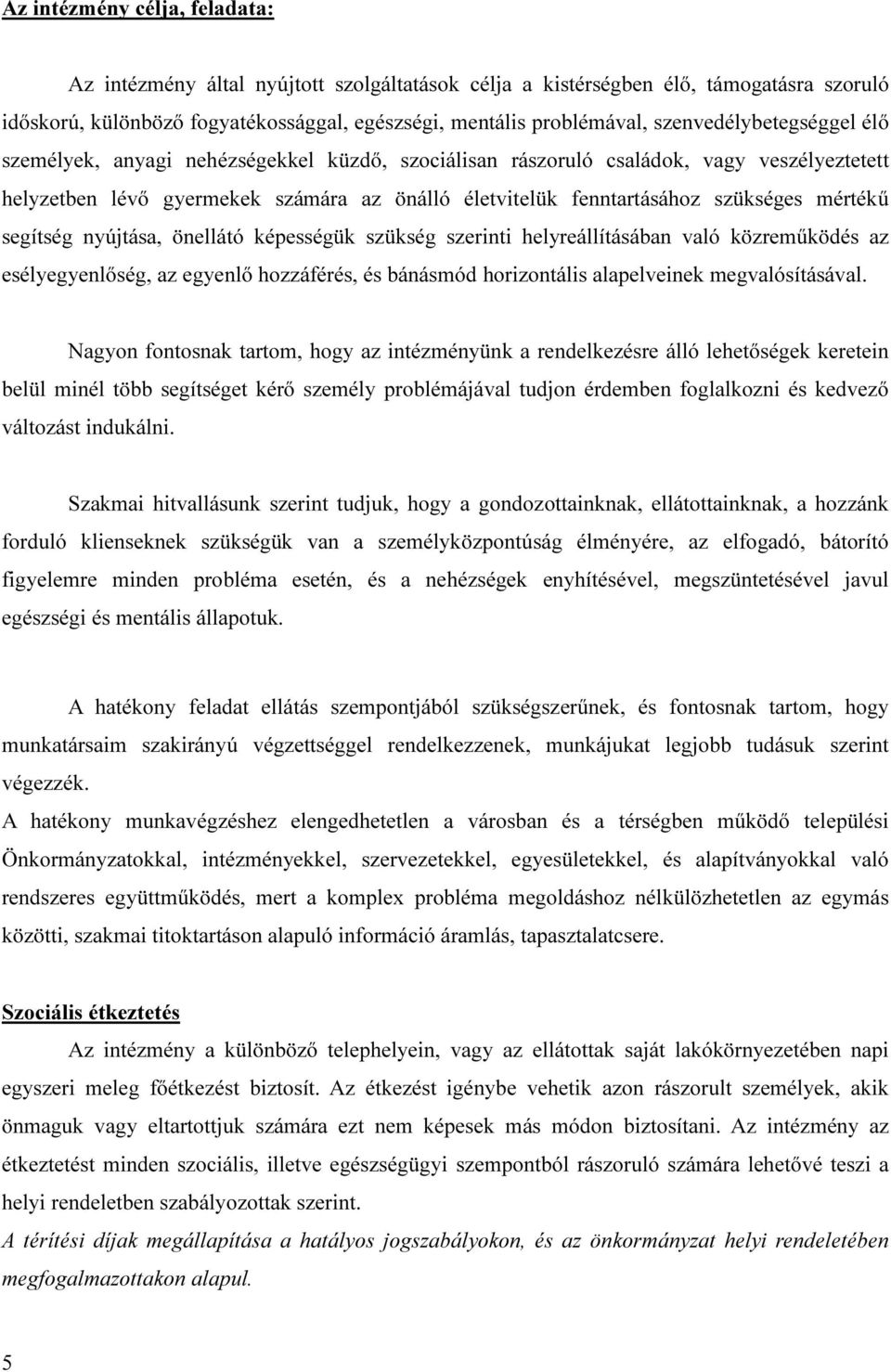 mértékű segítség nyújtása, önellátó képességük szükség szerinti helyreállításában való közreműködés az esélyegyenlőség, az egyenlő hozzáférés, és bánásmód horizontális alapelveinek megvalósításával.