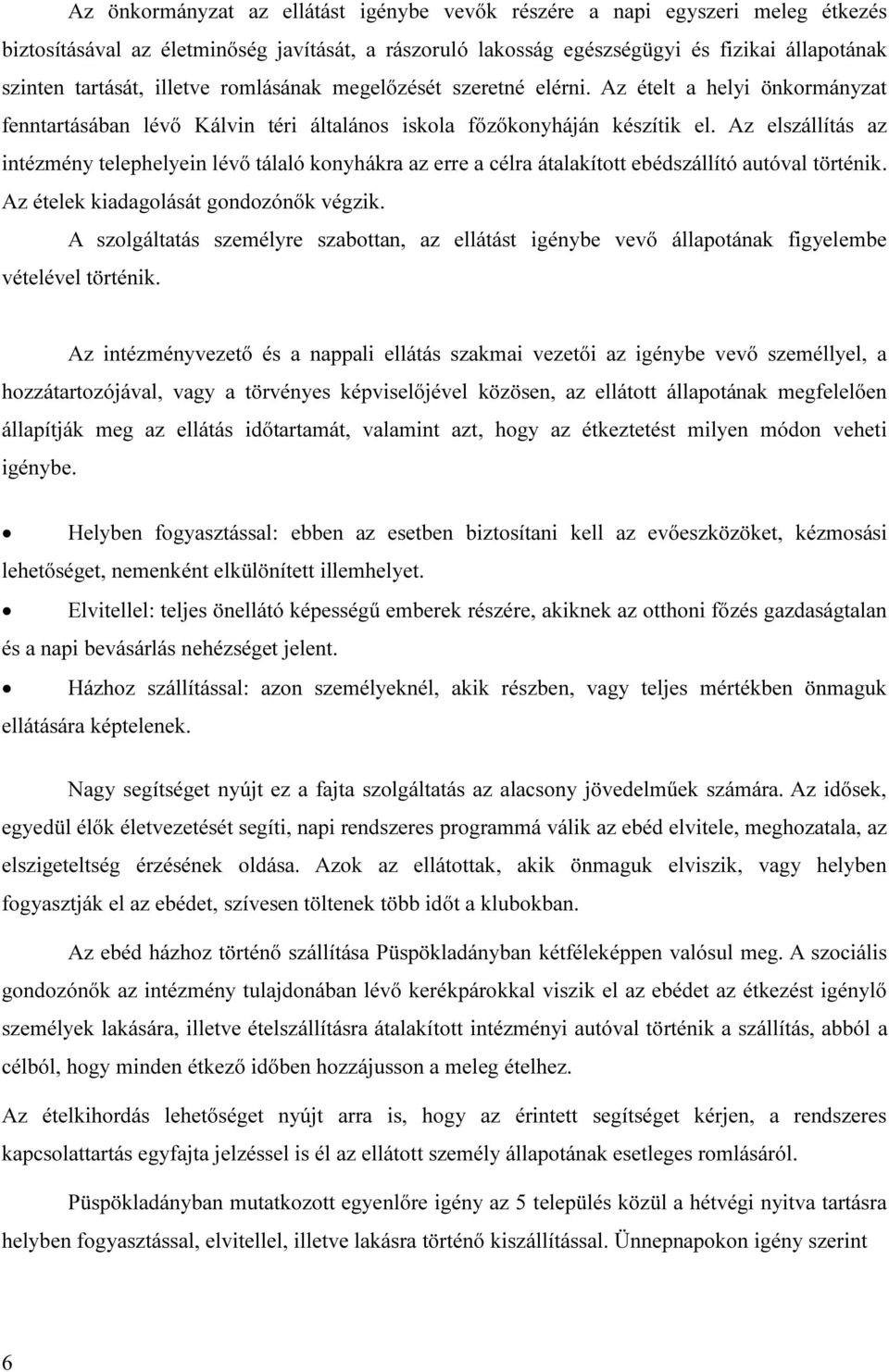 Az elszállítás az intézmény telephelyein lévő tálaló konyhákra az erre a célra átalakított ebédszállító autóval történik. Az ételek kiadagolását gondozónők végzik.