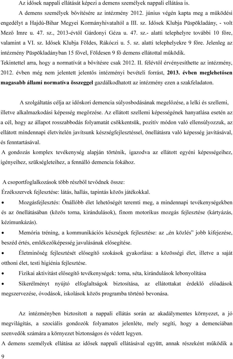 sz. Idősek Klubja Földes, Rákóczi u. 5. sz. alatti telephelyekre 9 főre. Jelenleg az intézmény Püspökladányban 15 fővel, Földesen 9 fő demens ellátottal működik.