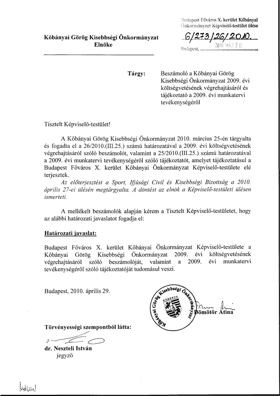 március 25-én tárgyalta és fogadta el a 26/2010.(111.25.) számú határozatával a 2009. évi költségvetésének végrehajtásáról szóló beszámolót, valamint a 25/2010.(111.25.) számú határozatával a 2009. évi munkatervi tevékenységéről szóló tájékoztatót, amelyet tájékoztatásul a Budapest Főváros X.