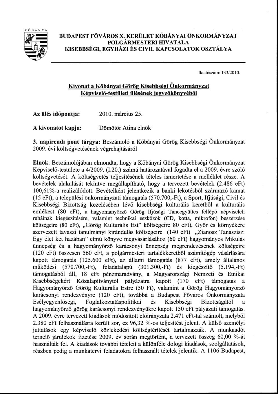 Iktatószám: 133/2010. Az ülés időpontja: 2010. március 25. A kivonatot kapja: Dömötör Atina elnök 3. napirendi pont tárgya: Beszámoló a Kőbányai Görög Kisebbségi Önkormányzat 2009.