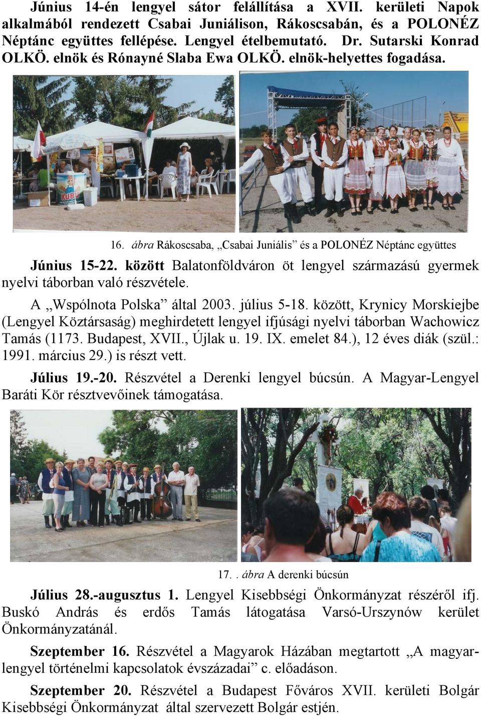 között Balatonföldváron öt lengyel származású gyermek nyelvi táborban való részvétele. A Wspólnota Polska által 2003. július 5-18.