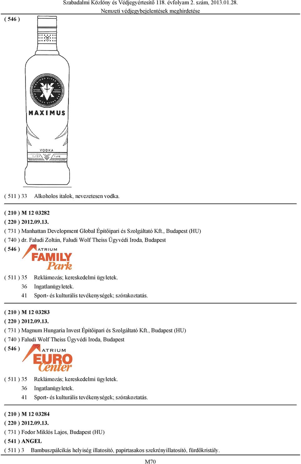 41 Sport- és kulturális tevékenységek; szórakoztatás. ( 210 ) M 12 03283 ( 220 ) 2012.09.13. ( 731 ) Magnum Hungaria Invest Építőipari és Szolgáltató Kft.