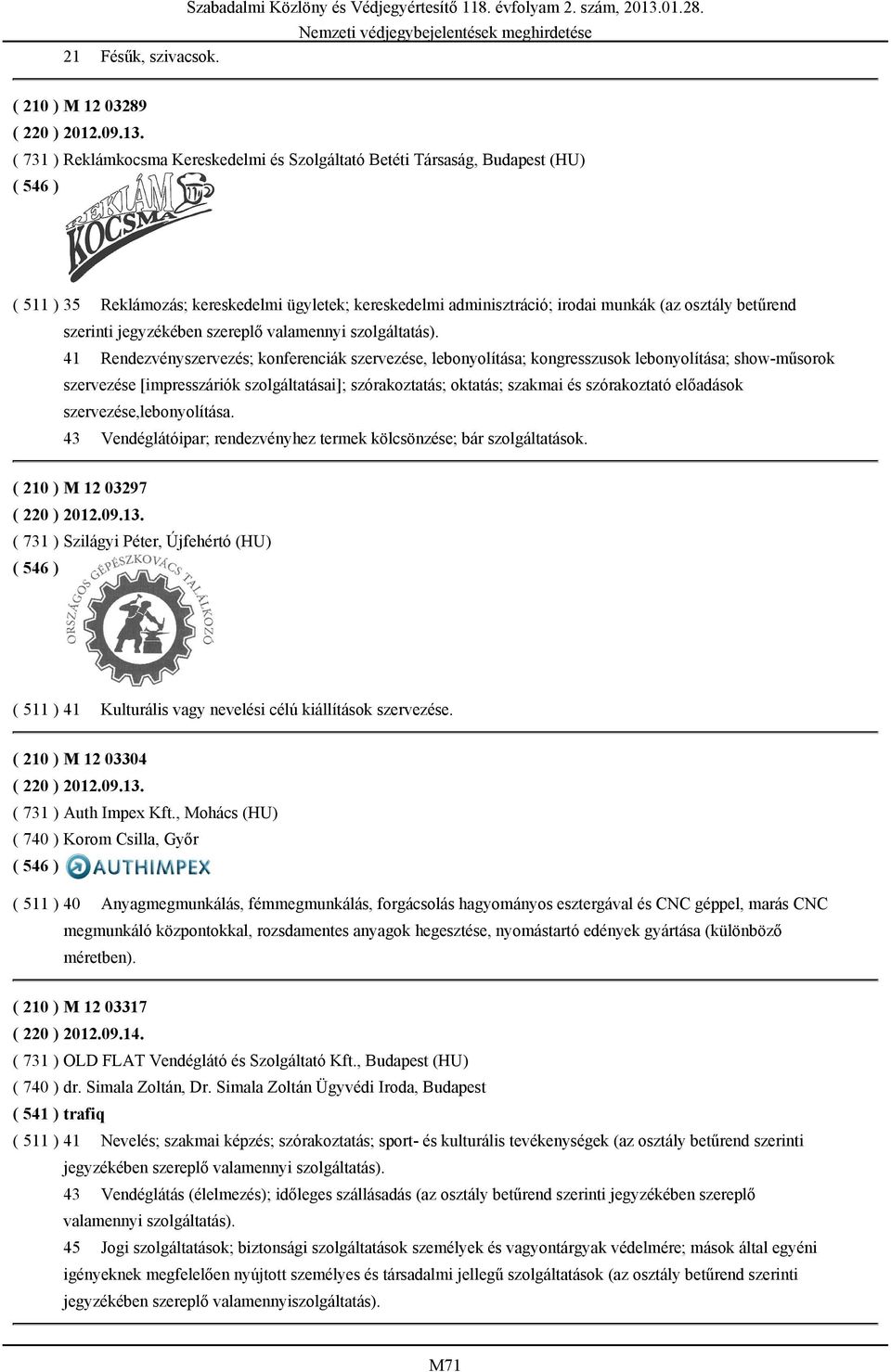 ( 731 ) Reklámkocsma Kereskedelmi és Szolgáltató Betéti Társaság, Budapest (HU) ( 511 ) 35 Reklámozás; kereskedelmi ügyletek; kereskedelmi adminisztráció; irodai munkák (az osztály betűrend 41