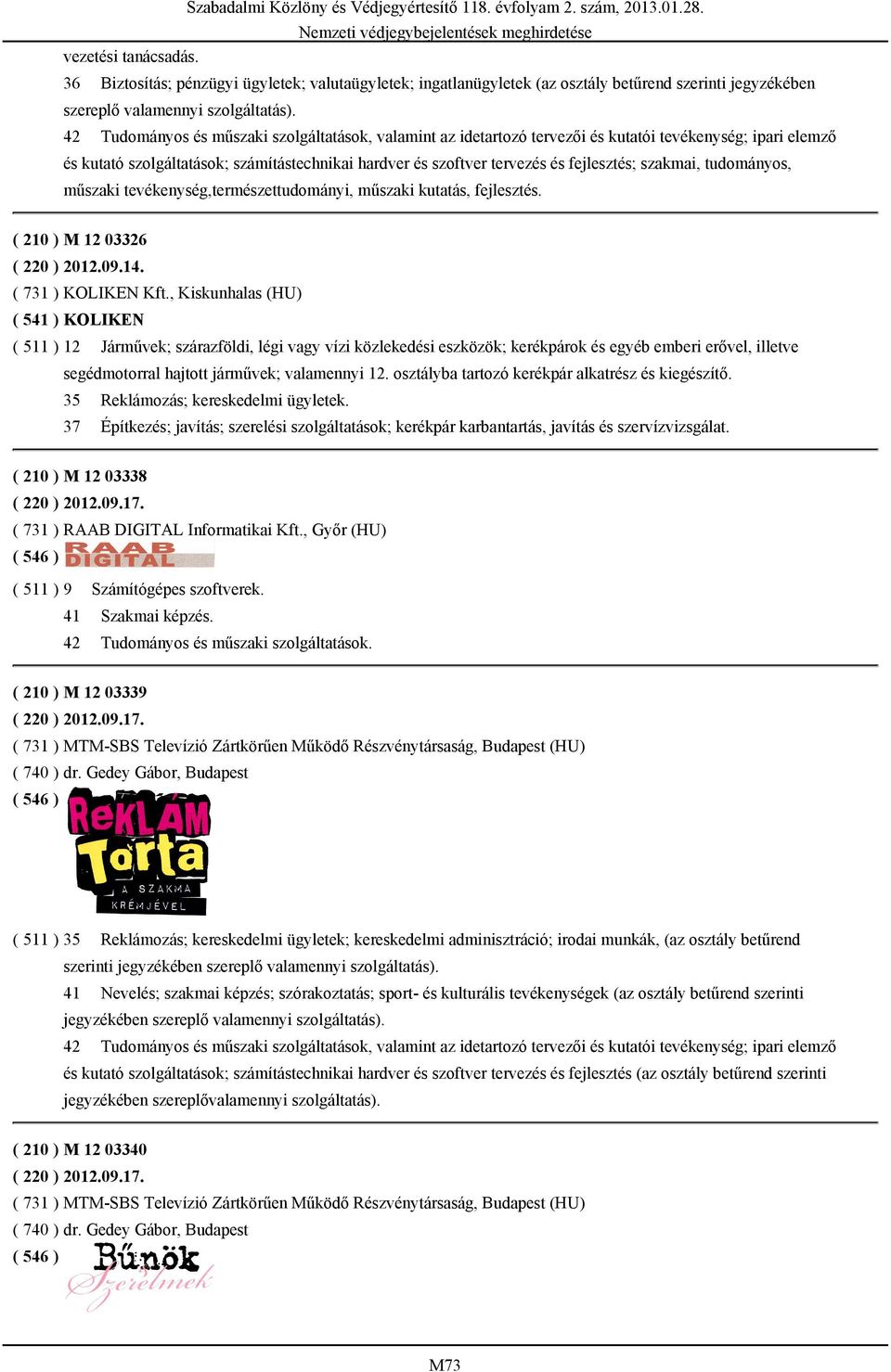 szakmai, tudományos, műszaki tevékenység,természettudományi, műszaki kutatás, fejlesztés. ( 210 ) M 12 03326 ( 220 ) 2012.09.14. ( 731 ) KOLIKEN Kft.