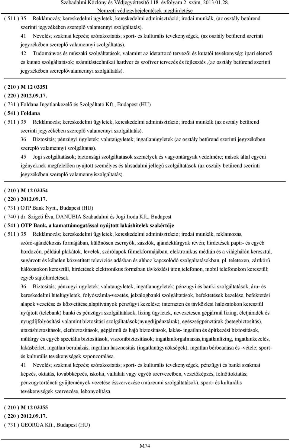 42 Tudományos és műszaki szolgáltatások, valamint az idetartozó tervezői és kutatói tevékenység; ipari elemző és kutató szolgáltatások; számítástechnikai hardver és szoftver tervezés és