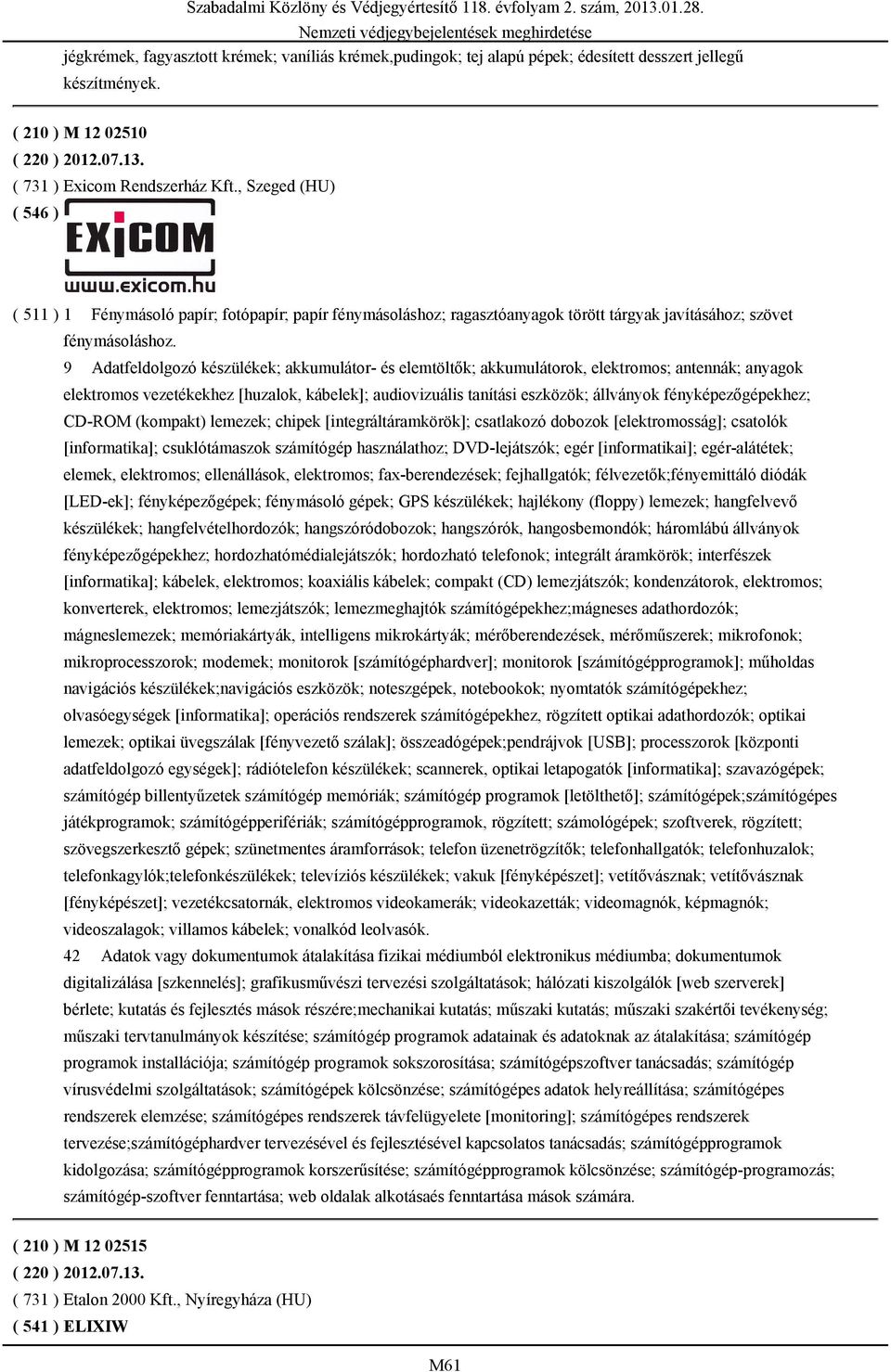 9 Adatfeldolgozó készülékek; akkumulátor- és elemtöltők; akkumulátorok, elektromos; antennák; anyagok elektromos vezetékekhez [huzalok, kábelek]; audiovizuális tanítási eszközök; állványok