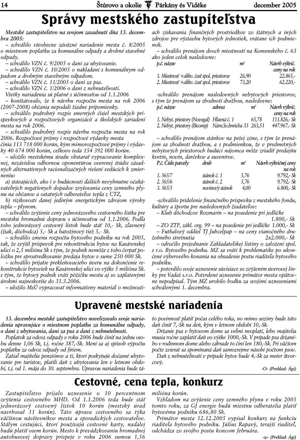 Mesto k prevádzkovaniu hromadnej autobusovej dopravy prispeje v roku 2006 sumou 1,56 Mestské zastupiteľstvo na svojom zasadnutí dňa 13. decembra 2005: schválilo všeobecne záväzné nariadenie mesta č.