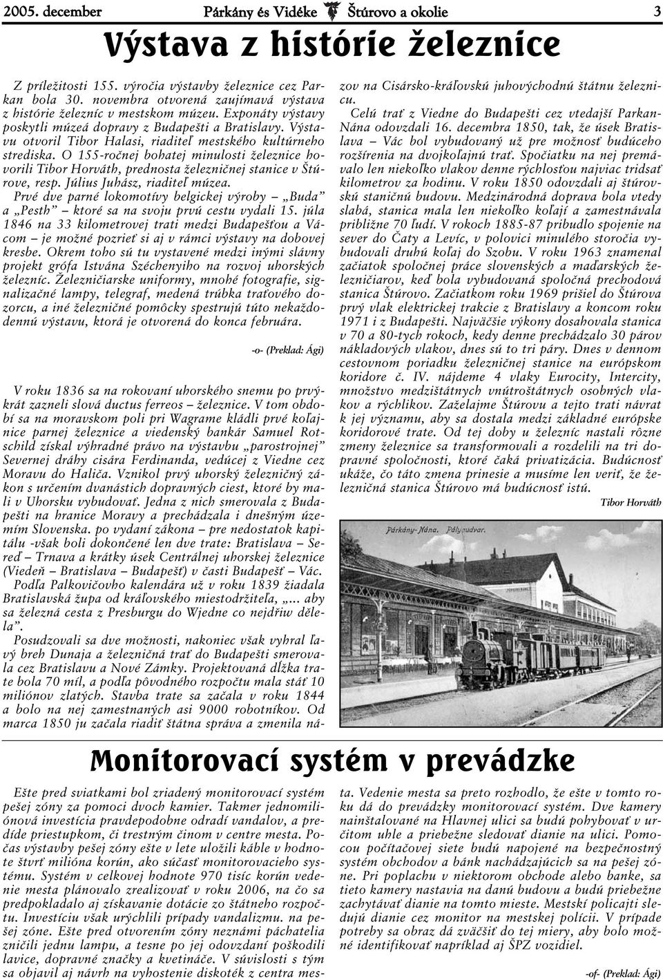 Výstavu otvoril Tibor Halasi, riaditeľ mestského kultúrneho strediska. O 155-ročnej bohatej minulosti železnice hovorili Tibor Horváth, prednosta železničnej stanice v Štúrove, resp.