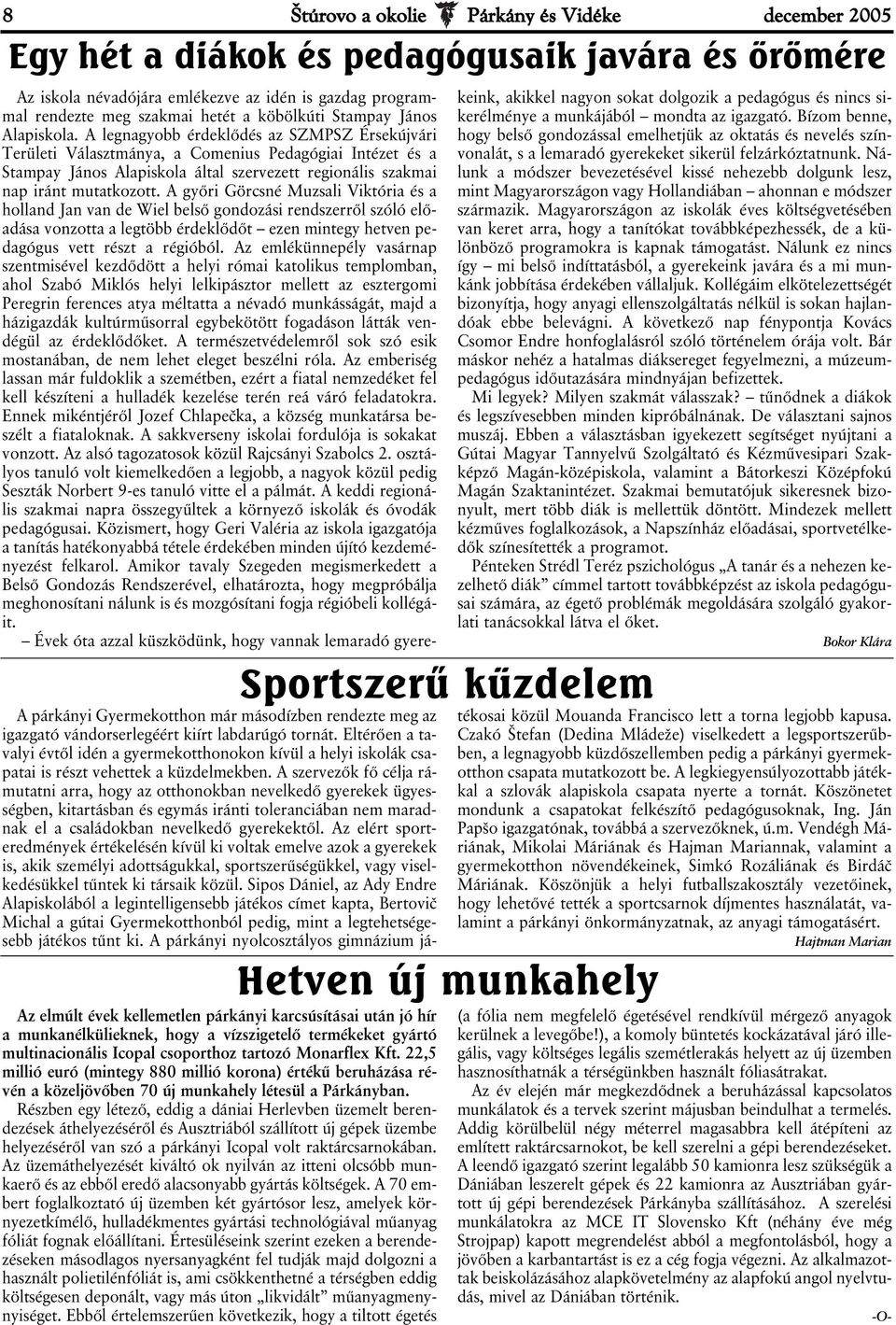 22,5 millió euró (mintegy 880 millió korona) értékű beruházása révén a közeljövőben 70 új munkahely létesül a Párkányban.