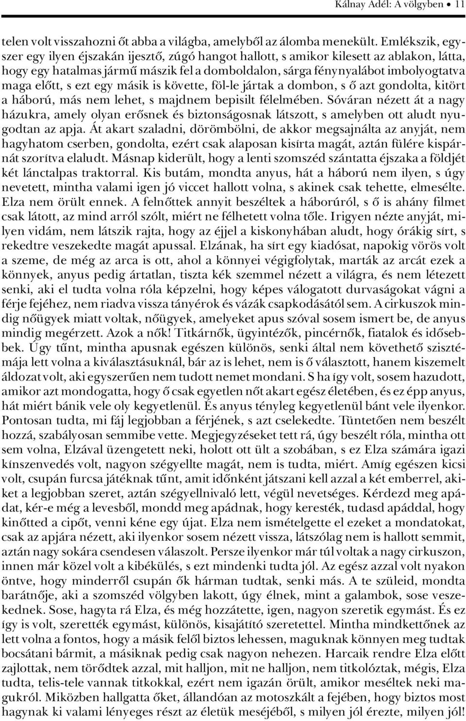 s ezt egy màsik is k vette, f l-le jàrtak a dombon, s û azt gondolta, kit rt a hàborã, màs nem lehet, s majdnem bepisilt f lelm ben.