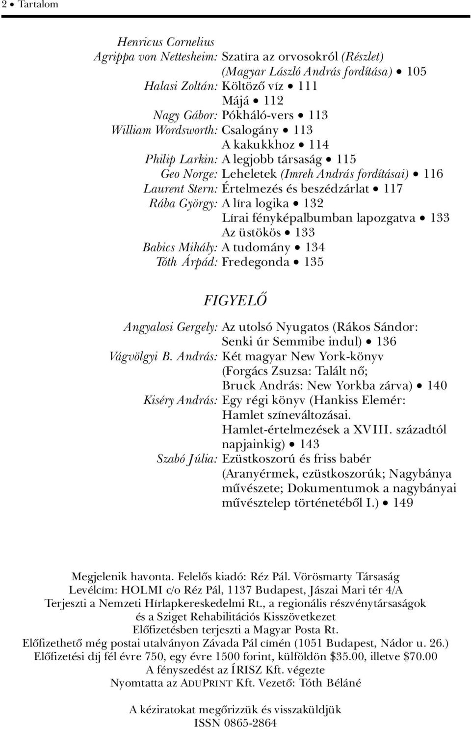 RÀba Gy rgy: A lára logika ã 132 LÁrai f nyk palbumban lapozgatva ã 133 Az st k s ã 133 Babics MihÀly: A tudomàny ã 134 TÂth ç rpàd: Fredegonda ã 135 FIGYELý Angyalosi Gergely: Az utolsâ Nyugatos