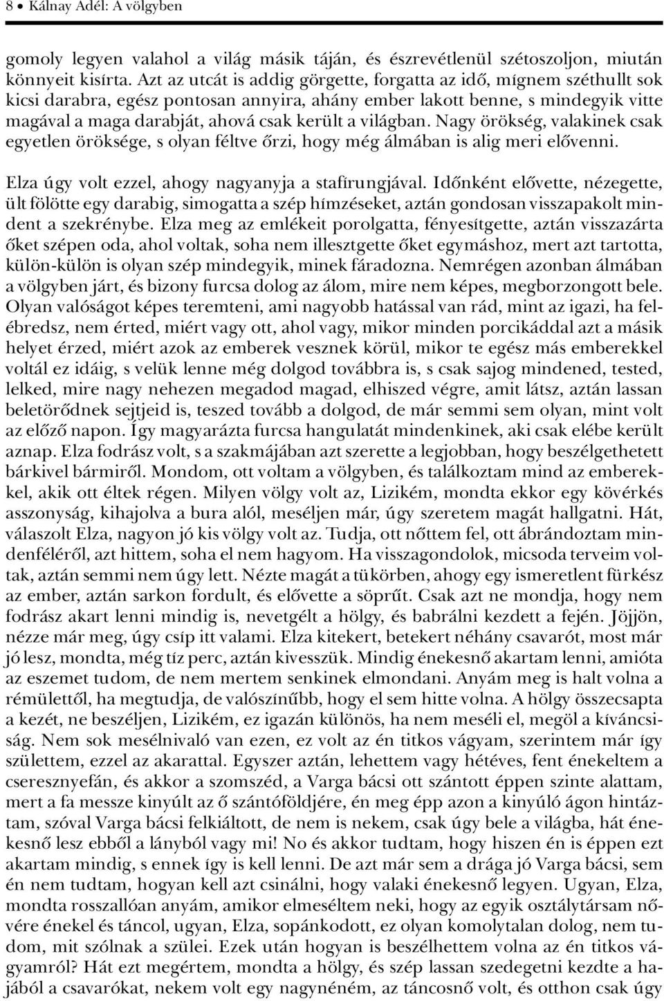 vilàgban. Nagy r ks g, valakinek csak egyetlen r ks ge, s olyan f ltve ûrzi, hogy m g ÀlmÀban is alig meri elûvenni. Elza Ãgy volt ezzel, ahogy nagyanyja a stafárungjàval.