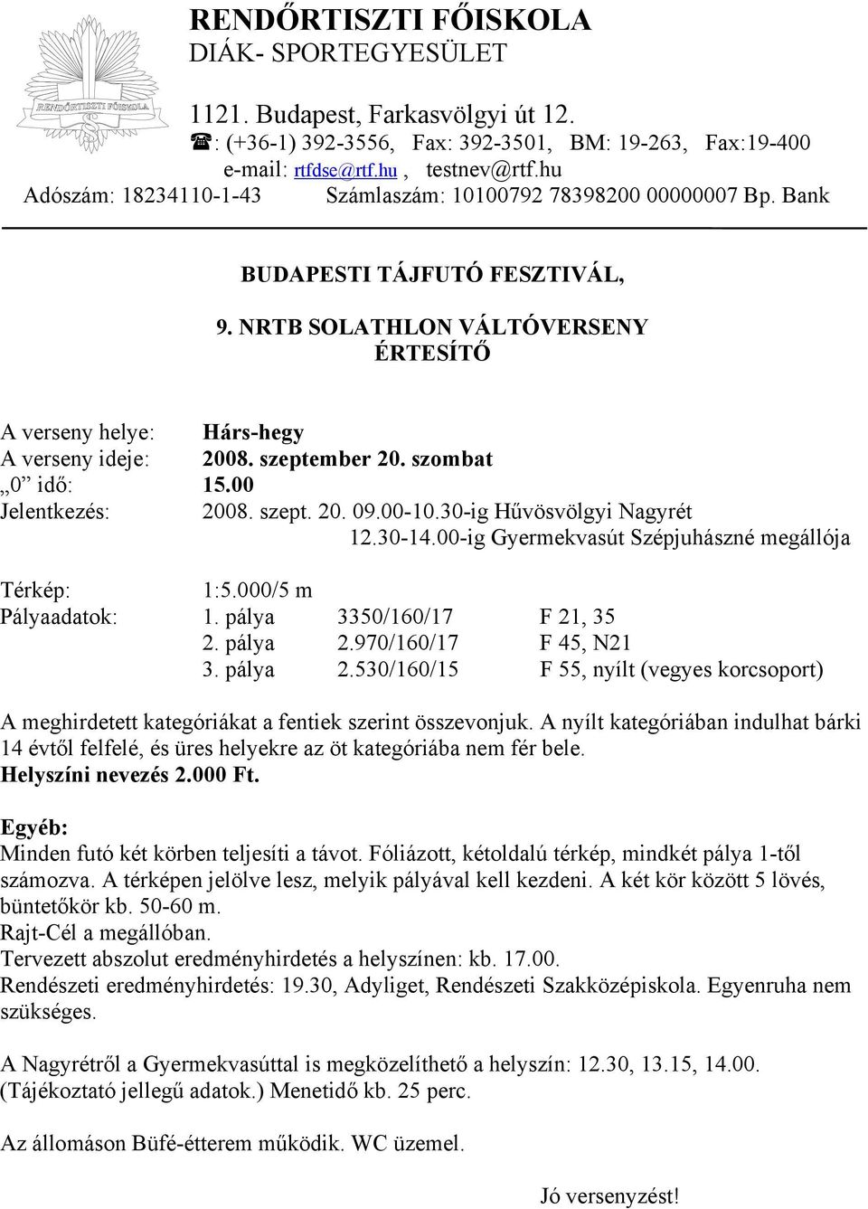 szeptember 20. szombat 0 idő: 15.00 Jelentkezés: 2008. szept. 20. 09.00-10.30-ig Hűvösvölgyi Nagyrét 12.30-14.00-ig Gyermekvasút Szépjuhászné megállója Térkép: 1:5.000/5 m Pályaadatok: 1.