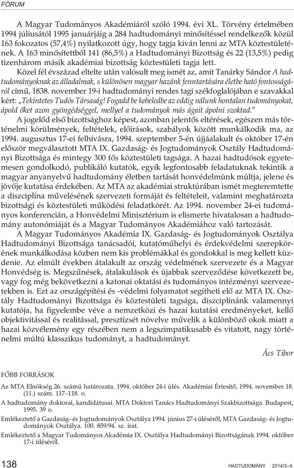 A 163 minõsítettbõl 141 (86,5%) a Hadtudományi Bizottság és 22 (13,5%) pedig tizenhárom másik akadémiai bizottság köztestületi tagja lett.