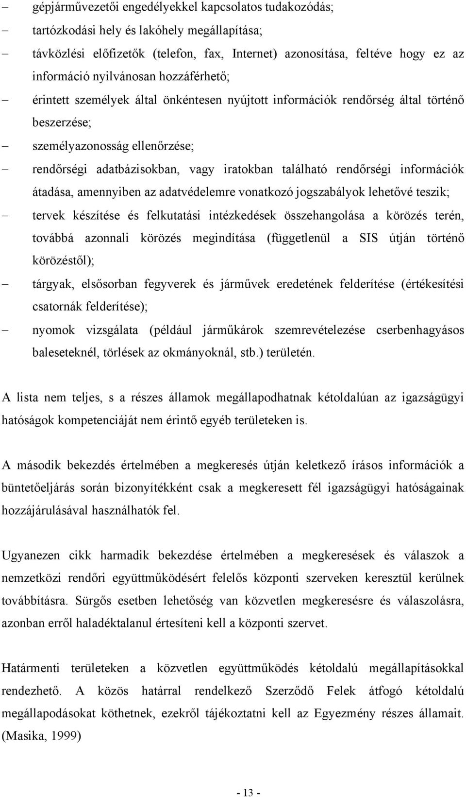 található rendőrségi információk átadása, amennyiben az adatvédelemre vonatkozó jogszabályok lehetővé teszik; tervek készítése és felkutatási intézkedések összehangolása a körözés terén, továbbá