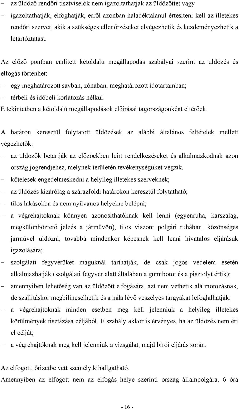 Az előző pontban említett kétoldalú megállapodás szabályai szerint az üldözés és elfogás történhet: egy meghatározott sávban, zónában, meghatározott időtartamban; térbeli és időbeli korlátozás nélkül.