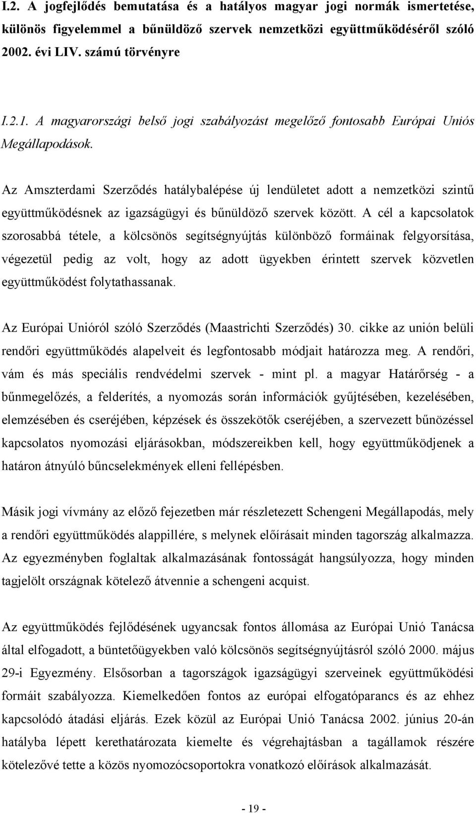 Az Amszterdami Szerződés hatálybalépése új lendületet adott a nemzetközi szintű együttműködésnek az igazságügyi és bűnüldöző szervek között.