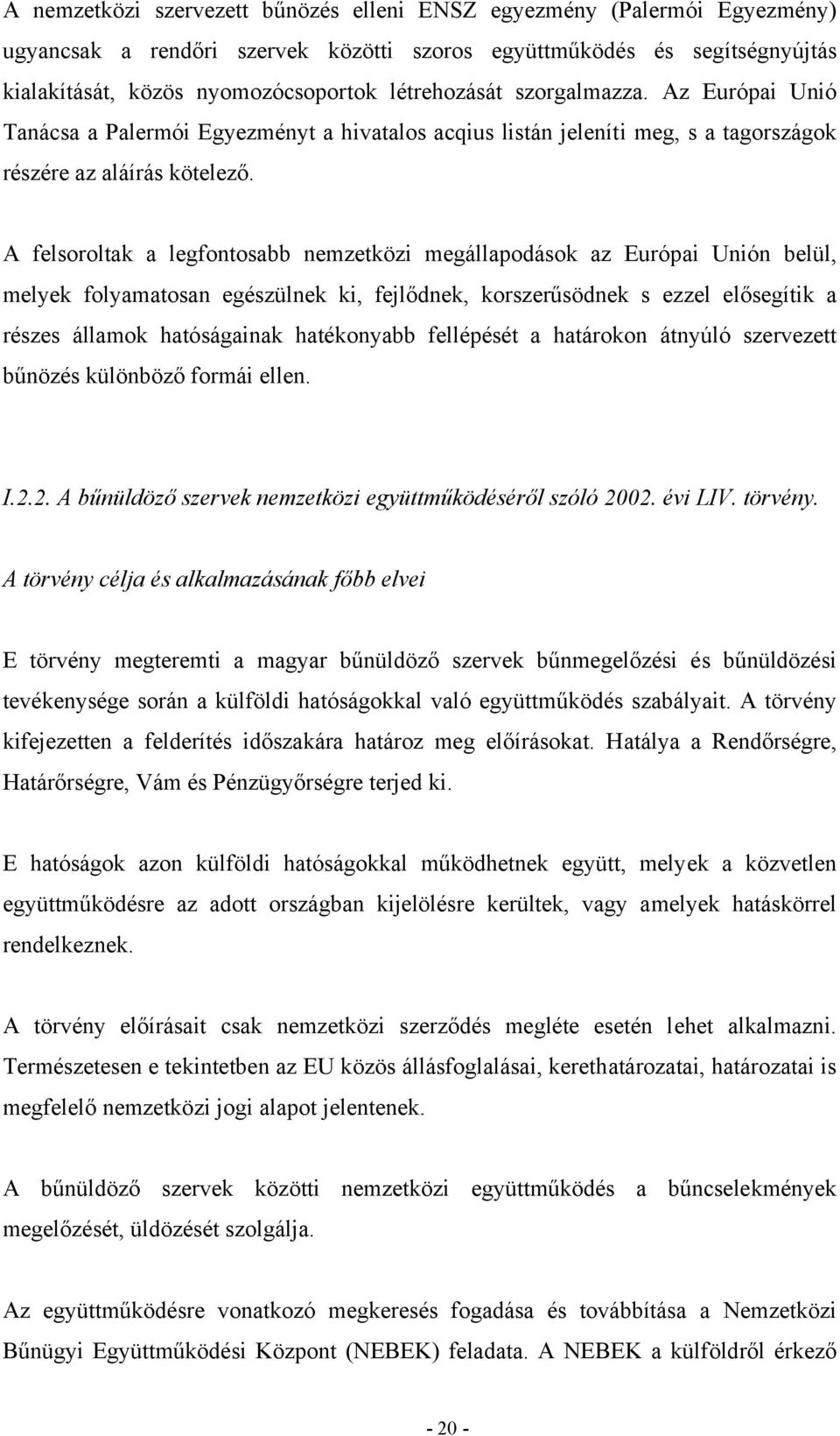 A felsoroltak a legfontosabb nemzetközi megállapodások az Európai Unión belül, melyek folyamatosan egészülnek ki, fejlődnek, korszerűsödnek s ezzel elősegítik a részes államok hatóságainak