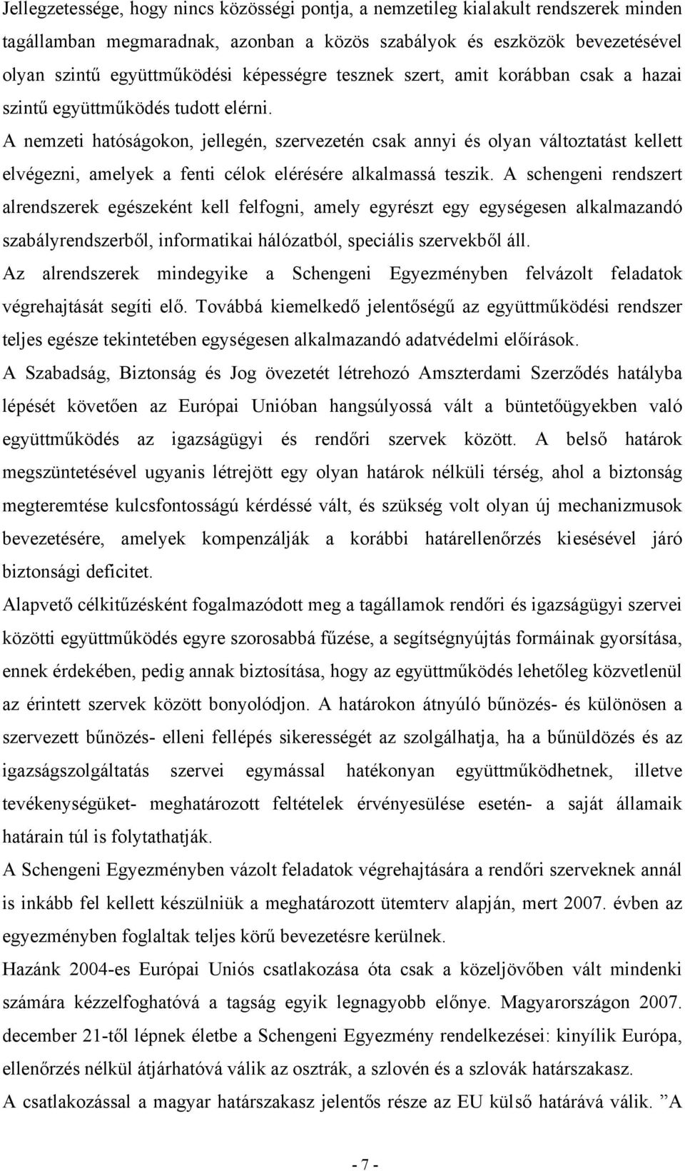 A nemzeti hatóságokon, jellegén, szervezetén csak annyi és olyan változtatást kellett elvégezni, amelyek a fenti célok elérésére alkalmassá teszik.