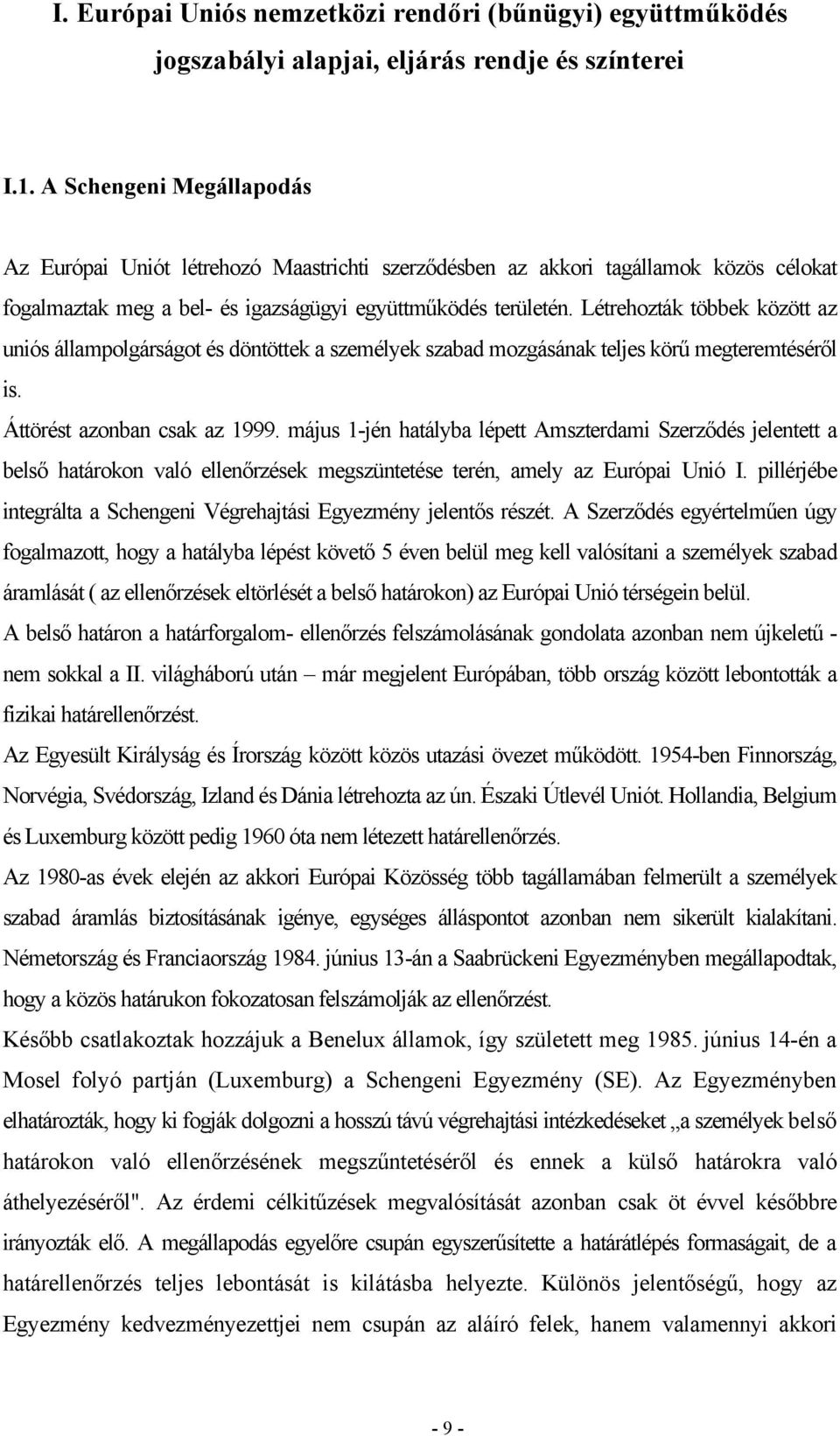 Létrehozták többek között az uniós állampolgárságot és döntöttek a személyek szabad mozgásának teljes körű megteremtéséről is. Áttörést azonban csak az 1999.