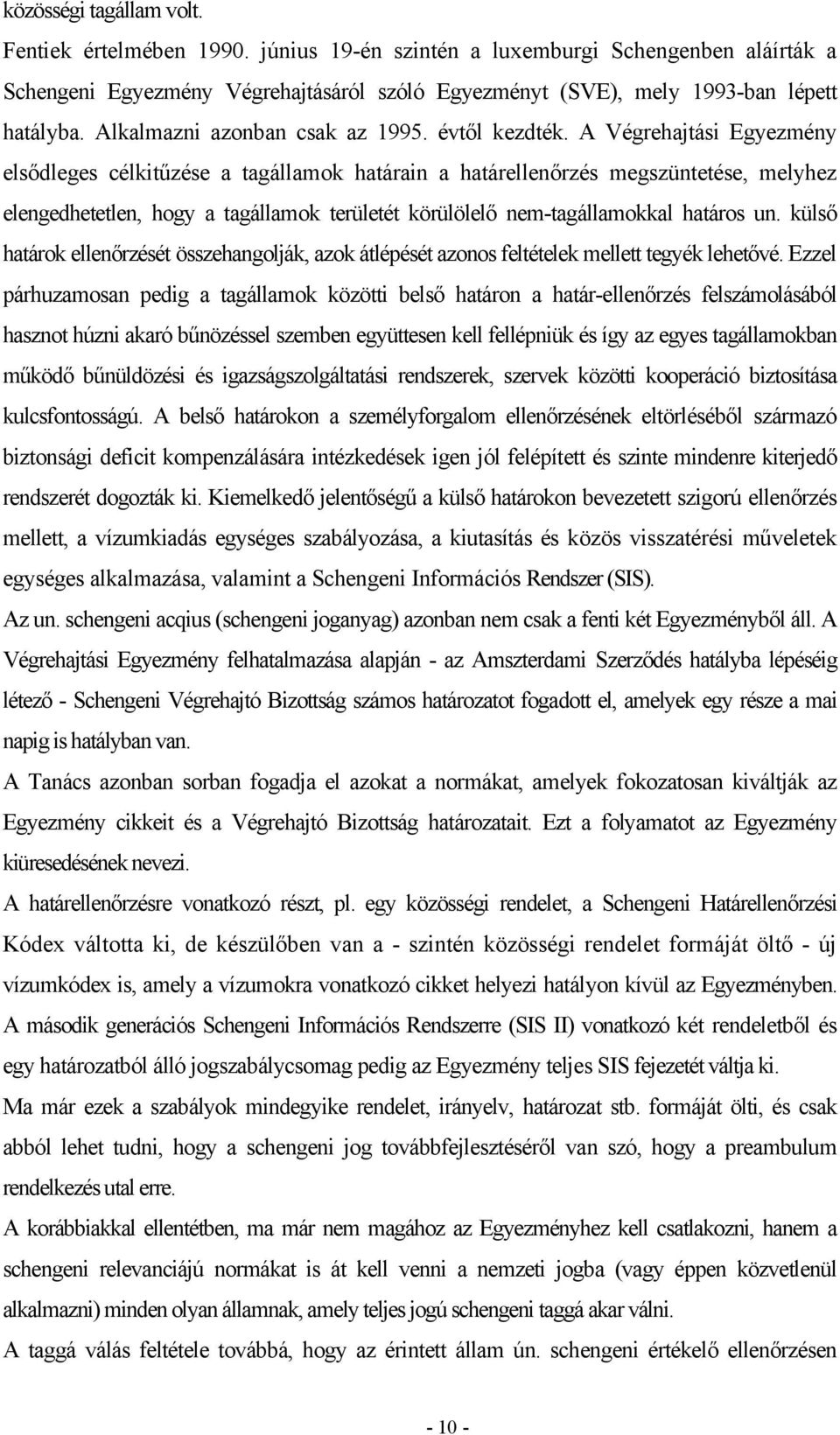 A Végrehajtási Egyezmény elsődleges célkitűzése a tagállamok határain a határellenőrzés megszüntetése, melyhez elengedhetetlen, hogy a tagállamok területét körülölelő nem-tagállamokkal határos un.