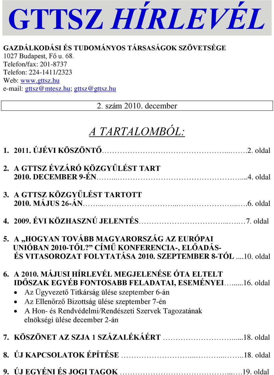 2009. ÉVI KÖZHASZNÚ JELENTÉS.... 7. oldal 5. A HOGYAN TOVÁBB MAGYARORSZÁG AZ EURÓPAI UNIÓBAN 2010-TŐL? CÍMŰ KONFERENCIA-, ELŐADÁS- ÉS VITASOROZAT FOLYTATÁSA 2010. SZEPTEMBER 8-TÓL...10. oldal 6.