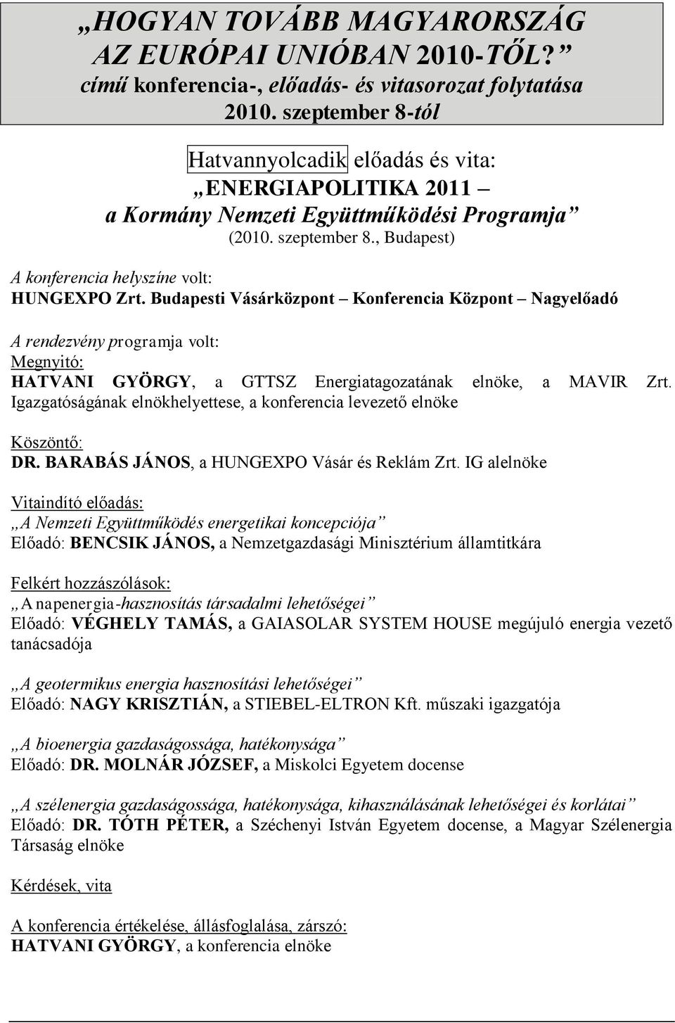 Budapesti Vásárközpont Konferencia Központ Nagyelőadó A rendezvény programja volt: Megnyitó: HATVANI GYÖRGY, a GTTSZ Energiatagozatának elnöke, a MAVIR Zrt.