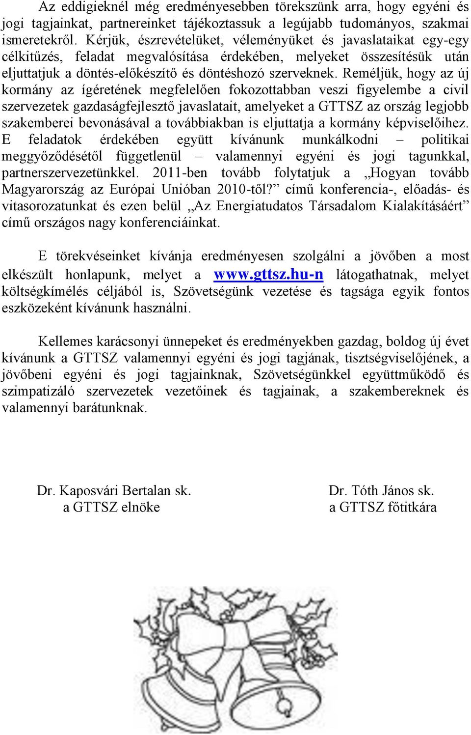 Reméljük, hogy az új kormány az ígéretének megfelelően fokozottabban veszi figyelembe a civil szervezetek gazdaságfejlesztő javaslatait, amelyeket a GTTSZ az ország legjobb szakemberei bevonásával a