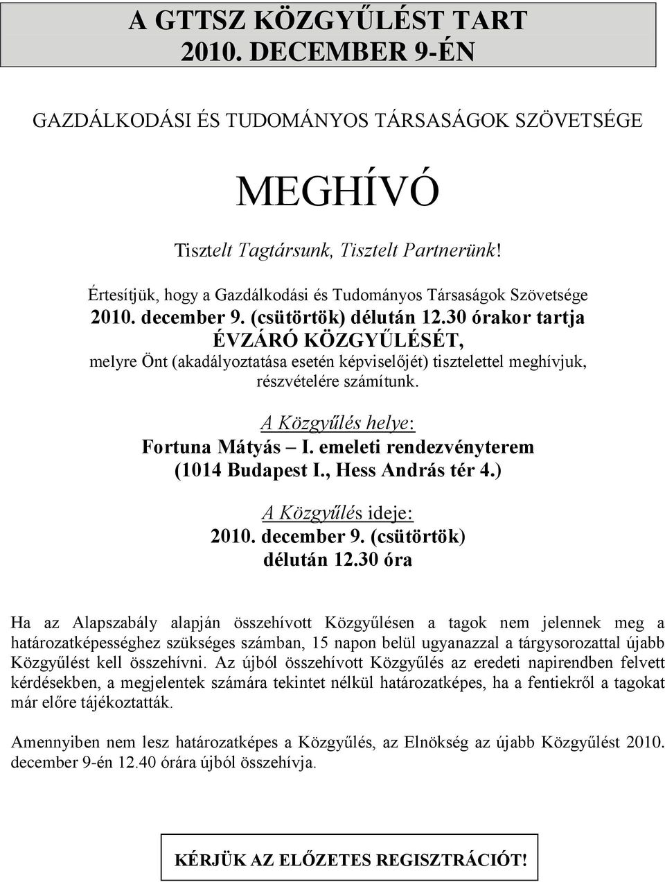 30 órakor tartja ÉVZÁRÓ KÖZGYŰLÉSÉT, melyre Önt (akadályoztatása esetén képviselőjét) tisztelettel meghívjuk, részvételére számítunk. A Közgyűlés helye: Fortuna Mátyás I.