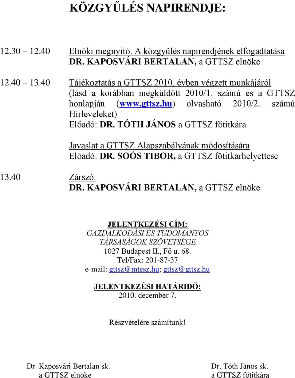 TÓTH JÁNOS a GTTSZ főtitkára Javaslat a GTTSZ Alapszabályának módosítására Előadó: DR. SOÓS TIBOR, a GTTSZ főtitkárhelyettese 13.40 Zárszó: DR.