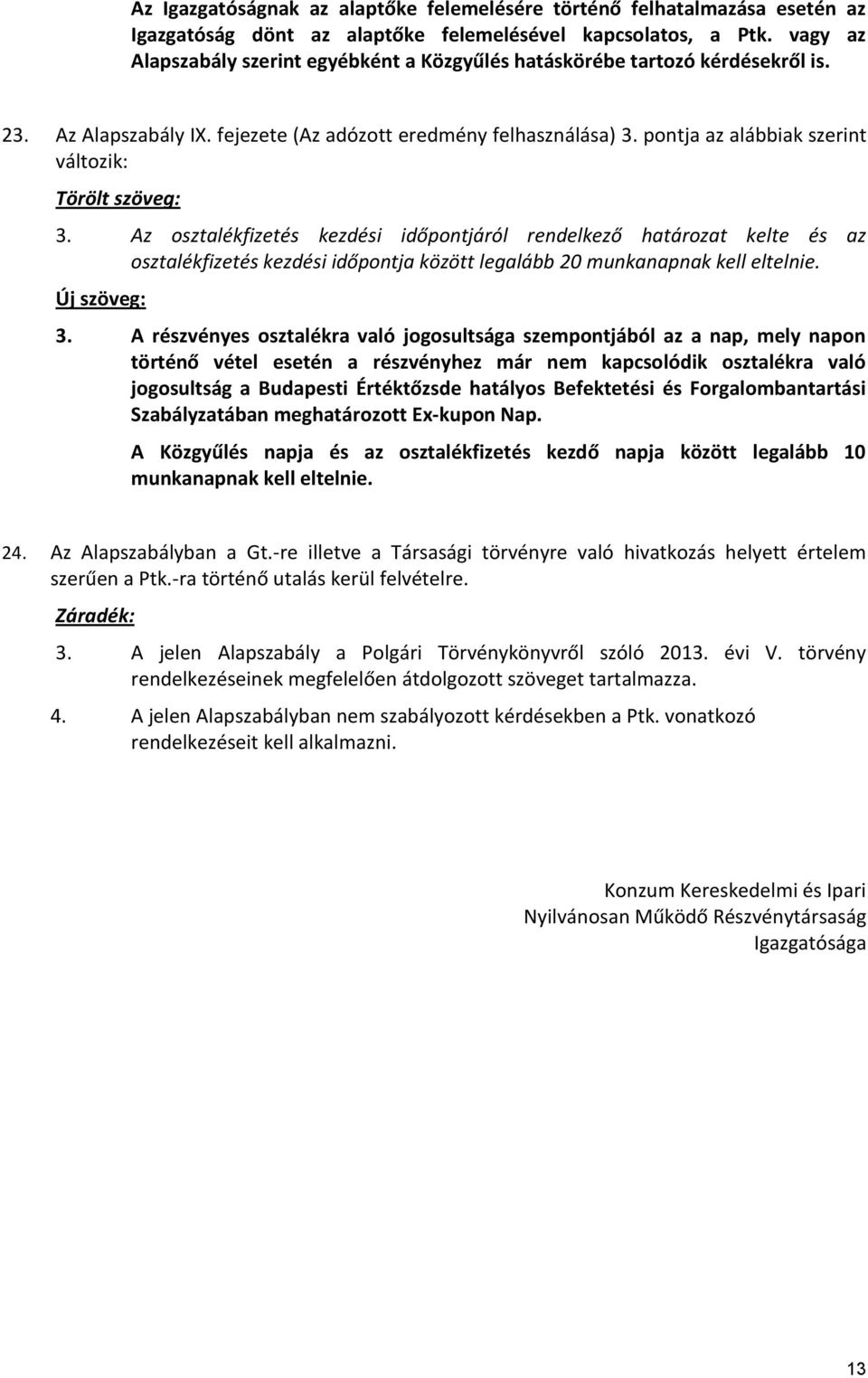 Az osztalékfizetés kezdési időpontjáról rendelkező határozat kelte és az osztalékfizetés kezdési időpontja között legalább 20 munkanapnak kell eltelnie. 3.