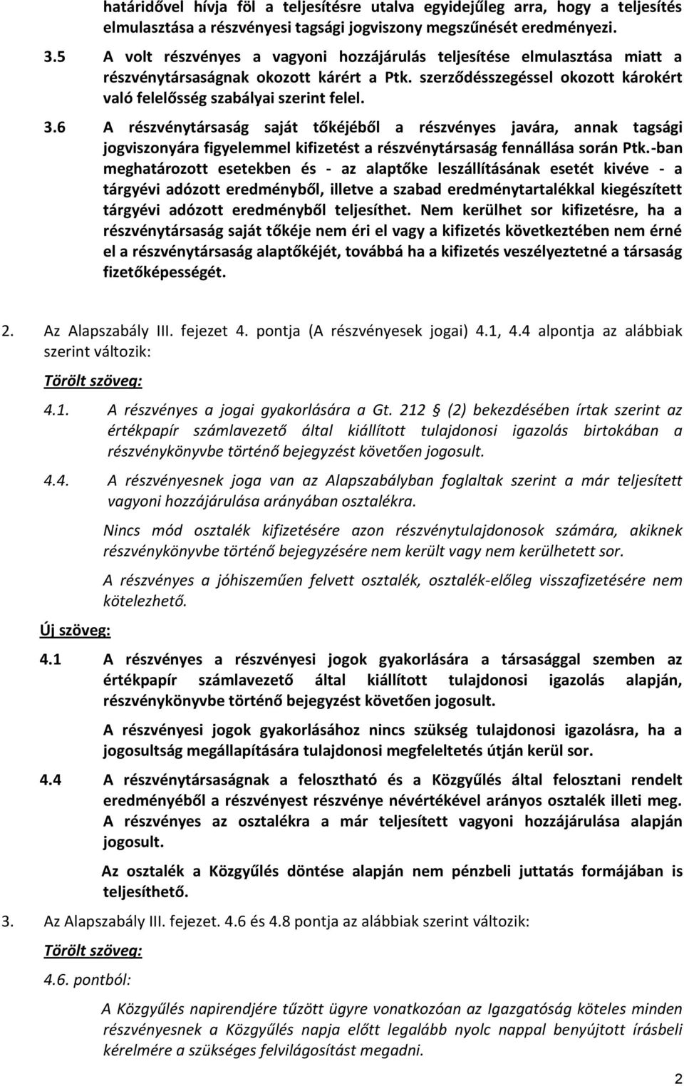 6 A részvénytársaság saját tőkéjéből a részvényes javára, annak tagsági jogviszonyára figyelemmel kifizetést a részvénytársaság fennállása során Ptk.