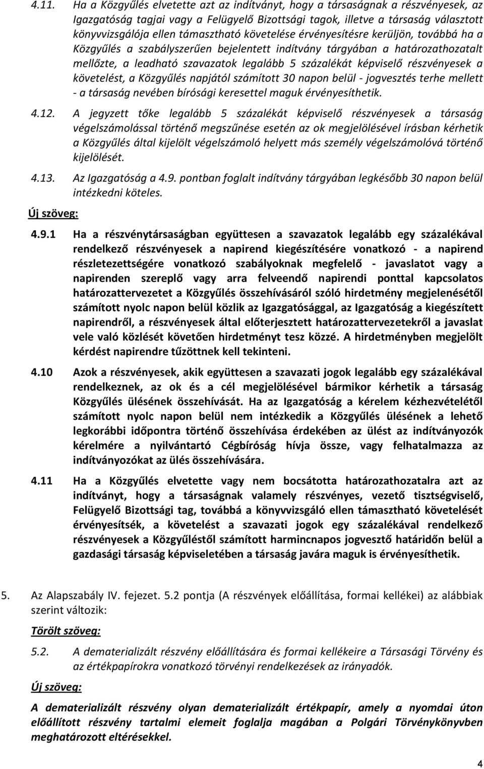 képviselő részvényesek a követelést, a Közgyűlés napjától számított 30 napon belül - jogvesztés terhe mellett - a társaság nevében bírósági keresettel maguk érvényesíthetik. 4.12.