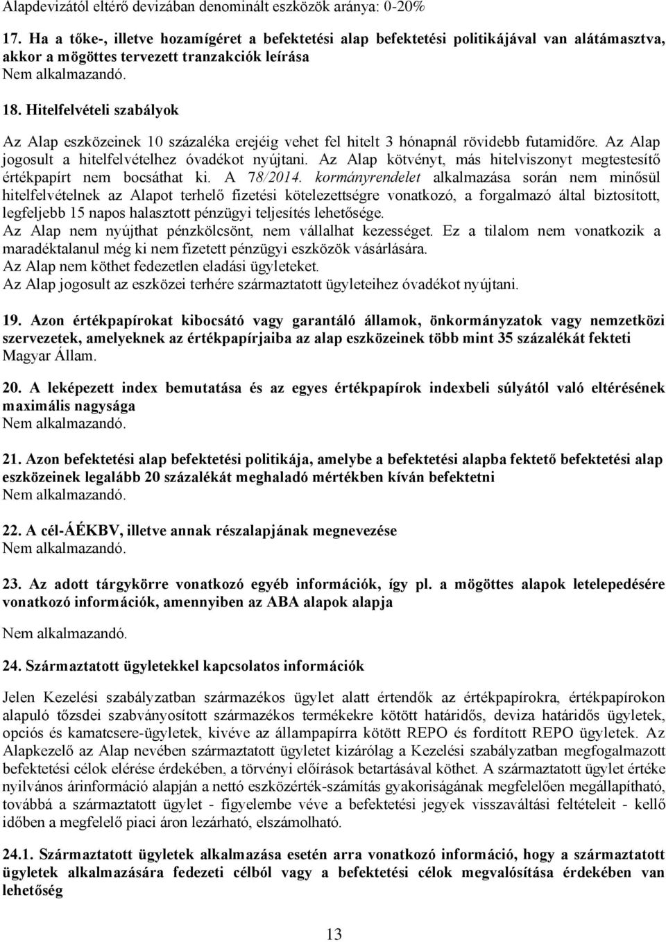 Hitelfelvételi szabályok Az Alap eszközeinek 10 százaléka erejéig vehet fel hitelt 3 hónapnál rövidebb futamidőre. Az Alap jogosult a hitelfelvételhez óvadékot nyújtani.