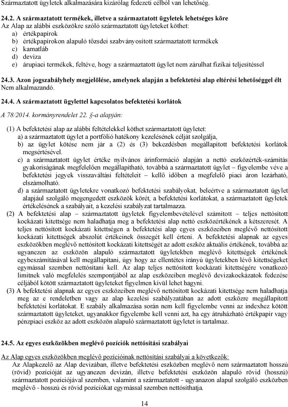 szabványosított származtatott termékek c) kamatláb d) deviza e) árupiaci termékek, feltéve, hogy a származtatott ügylet nem zárulhat fizikai teljesítéssel 24.3.