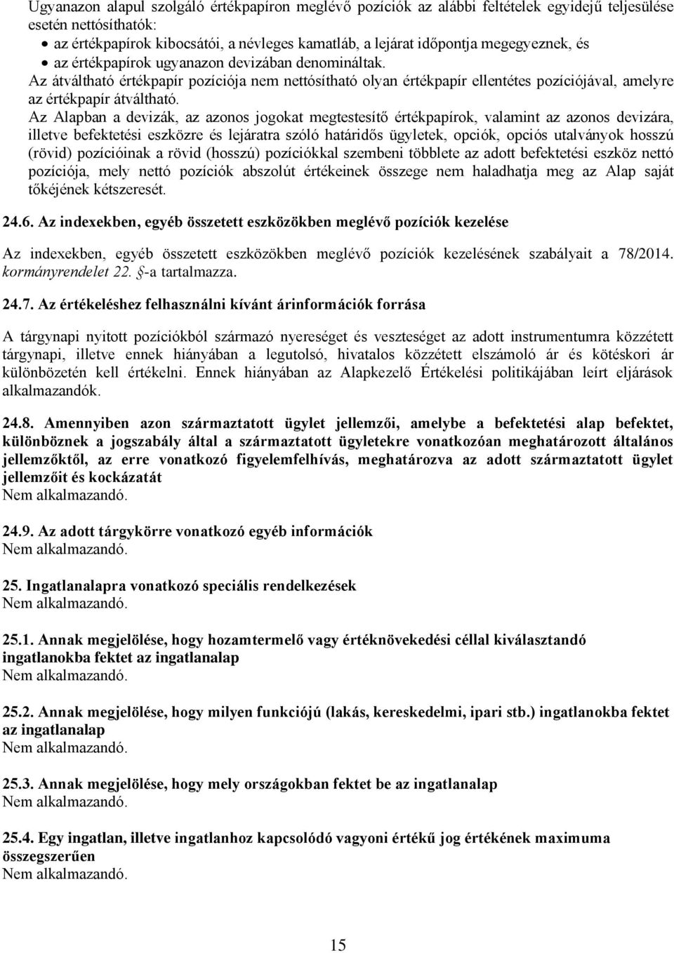 Az Alapban a devizák, az azonos jogokat megtestesítő értékpapírok, valamint az azonos devizára, illetve befektetési eszközre és lejáratra szóló határidős ügyletek, opciók, opciós utalványok hosszú